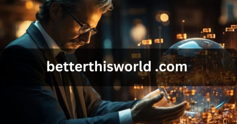 Betterthisworld .Com – Know About It!